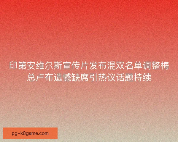 印第安维尔斯宣传片发布混双名单调整梅总卢布遗憾缺席引热议话题持续 印第安维尔斯宣传片发布混双名单调整梅总卢布遗憾缺席引热议话题持续